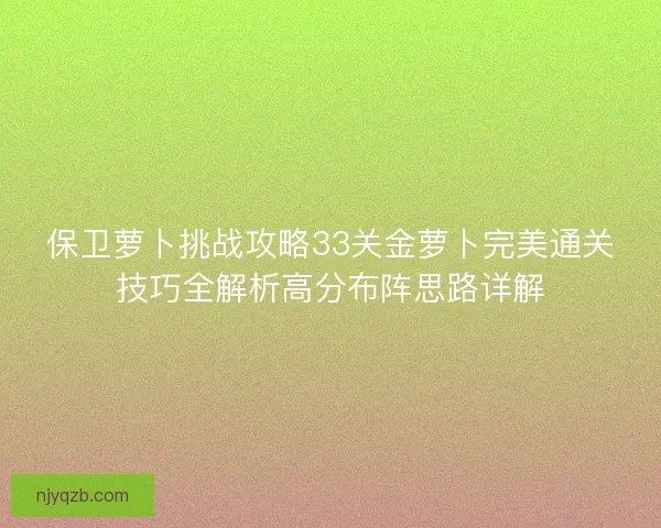 保卫萝卜挑战攻略33关金萝卜完美通关技巧全解析高分布阵思路详解