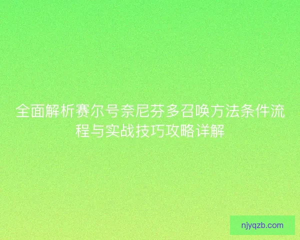 全面解析赛尔号奈尼芬多召唤方法条件流程与实战技巧攻略详解